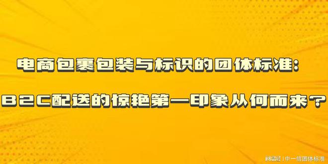 电商包裹包装与标识的团体标准：B2C配送的惊艳第一印象从何而来