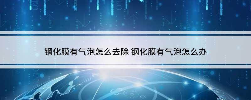 钢化膜有气泡怎么去除 钢化膜有气泡怎么办